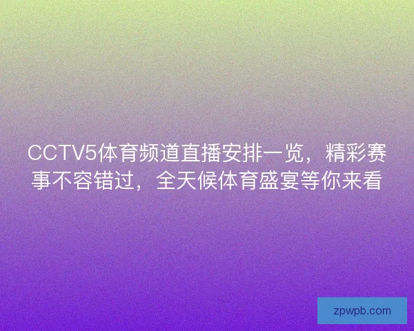 CCTV5体育频道直播安排一览,精彩赛事不容错过,全天候体育盛宴等你来看 CCTV5体育频道直播安排一览,精彩赛事不容错过,全天候体育盛宴等你来看